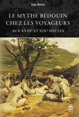 Le mythe bédouin chez les voyageurs aux XVIIIe et XIXe siècles - Sarga Moussa
