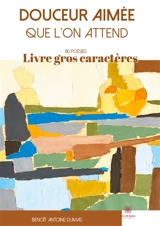 Douceur aimée que l’on attend : Livre gros caractères - Benoît Antoine Dumas