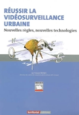 Réussir la vidéosurveillance urbaine : nouvelles règles, nouvelles technologies - François Freynet