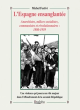 L'Espagne ensanglantée : anarchistes, milices socialistes, communistes et révolutionnaires, 1880-1939 : une violence qui jouera un rôle majeur dans l'effondrement de la seconde République - Michel Festivi