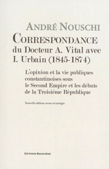 Correspondance du docteur A. Vital avec I. Urbain (1845-1874) : l'opinion et la vie publiques constantinoises sous le second Empire et les débuts de la troisième République - Auguste Edmond Vital