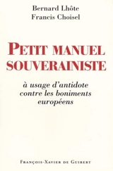 Petit manuel souverainiste : à usage d'antidote contre les boniments européens - Bernard Lhôte