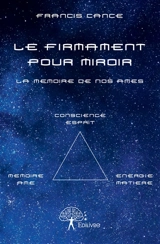 Le firmament pour miroir : La mémoire de nos âmes - Francis Cance