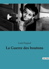 La Guerre des boutons : Les aventures tumultueuses des enfants de Longeverne et Velrans - Louis Pergaud
