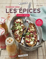 Cuisiner avec les épices Albert Ménès : 55 recettes gourmandes & inventives - Judith Clavel