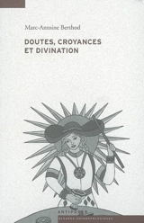 Doutes, croyances et divination : une anthropologie de l'inspiration des devins et de la voyance - Marc-Antoine Berthod
