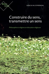 Construire du sens, transmettre un sens : philosophie et religions en éducation religieuse - Diane Du Val d'Eprémesnil