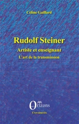 Rudolph Steiner : artiste et enseignant : l'art de la transmission - Céline Gaillard