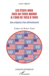 Les Etats-Unis face au tiers-monde à l'ONU de 1953 à 1960 : aux origines d'un affrontement - André Urban