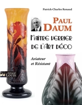 Paul Daum : maître verrier de l'Art déco : aviateur et résistant - Patrick-Charles Renaud