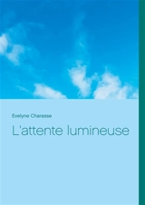 L'attente lumineuse - Evelyne Charasse