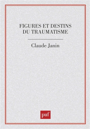 Figures et destins du traumatisme - Claude Janin