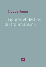 Figures et destins du traumatisme - Claude Janin