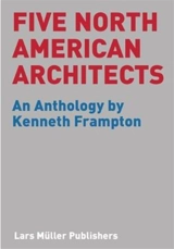 Five North American Architects : An Anthology by Kenneth Frampton - Kenneth Frampton