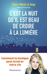 C'est la nuit qu'il est beau de croire à la lumière : comment la musique peut éclairer votre vie - Claire Marie Le Guay