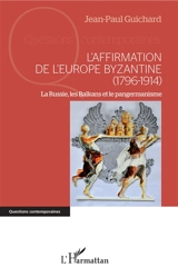 L'affirmation de l'Europe byzantine (1796-1914) : la Russie, les Balkans et le pangermanisme - Jean-Paul Guichard