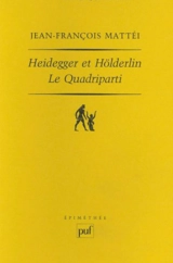 Heidegger et Hölderlin : le Quadriparti - Jean-François Mattéi