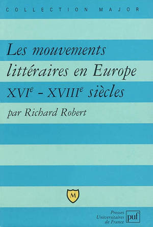 Les mouvements littéraires en Europe : XVIe-XVIIIe siècles - Richard Robert