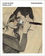 A Little Feminist History of Art - Charlotte Mullins