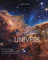 La vie secrète de l'Univers : pour tout savoir des constellations de la galaxie et de notre Système solaire - Alice Thomas