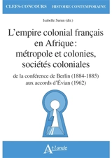 L'empire colonial français en Afrique : métropole et colonies, sociétés coloniales : de la conférence de Berlin (1884-1885) aux accords d'Evian (1962)
