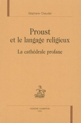 Proust et le langage religieux : la cathédrale profane - Stéphane Chaudier