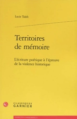 Territoires de mémoire : l'écriture poétique à l'épreuve de la violence historique - Lucie Taïeb