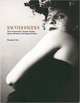 Haunted Bauhaus Occult Spirituality, Gender Fluidity, Queer Identities, and Radical Politics - Elizabeth Otto