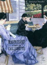 Maupassant et l'univers de Caillebotte : essai - Dominique Bussillet