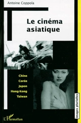 Le cinéma asiatique : Chine, Corée, Japon, Hong Kong, Taïwan - Antoine Coppola
