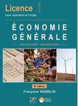 Economie générale : microéconomie-macroéconomie : licence, L1, L2,et L3, cours, applications et corrigés - Françoise Vasselin