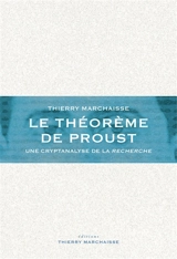 Le théorème de Proust : une cryptanalyse de la Recherche - Thierry Marchaisse