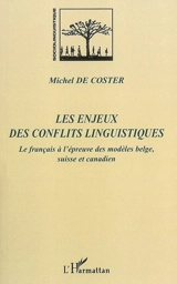 Les enjeux des conflits linguistiques : le français à l'épreuve des modèles belge, suisse et canadien - Michel De Coster