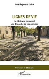 Lignes de vie : un itinéraire personnel, une démarche de transmission - Jean-Raymond Loisel