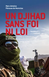 Un djihad sans foi ni loi ou La guerre contre le terrorisme à l'épreuve des réalités africaines - Marc-Antoine Pérouse de Montclos