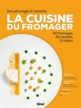 La cuisine du fromager : des pâturages à l'assiette : 80 fromages, 45 recettes, 11 vidéos - Bernard Mure-Ravaud
