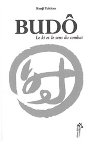 Budô : le ki et le sens du combat - Kenji Tokitsu
