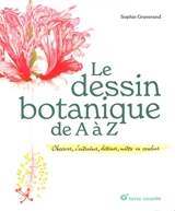 Le dessin botanique de A à Z : observer, s'entraîner, dessiner, mettre en couleur - Sophie Graverand