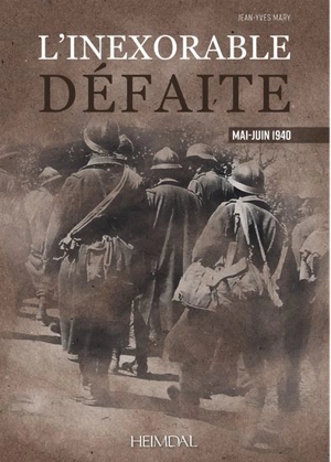 L'inexorable défaite : mai-juin 1940 - Jean-Yves Mary
