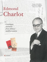 Edmond Charlot : catalogue raisonné d'un éditeur méditerranéen - François Bogliolo