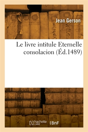 Le livre intitule Eternelle consolacion - Jean Gerson