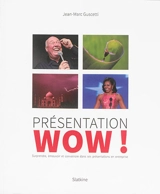 Présentation Wow ! : surprendre, émouvoir et convaincre dans ses présentations en entreprise - Jean-Marc Guscetti