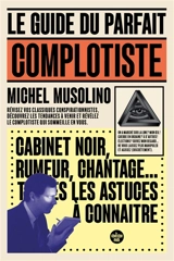 Le guide du parfait complotiste : révisez vos classiques conspirationnistes, découvrez les tendances à venir et révélez le complotiste qui sommeille en vous - Michel Musolino