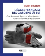 L'école française des gardiens de but : gardiens, entraîneurs et sélectionneurs vous confient leurs expériences - Vivien Couzelas