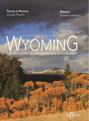 Chroniques du Wyoming : un an dans les montagnes Rocheuses - Claude Poulet