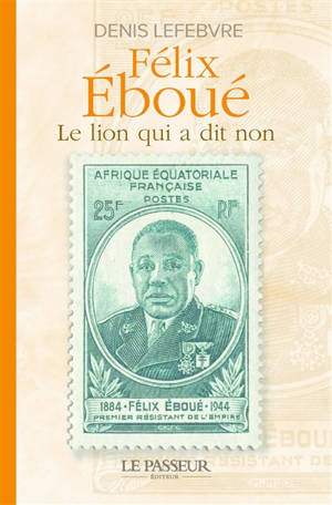 Félix Eboué : le lion qui a dit non - Denis Lefebvre