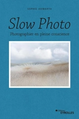 Slow photo : photographier en pleine conscience - Sophie Howarth
