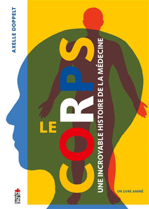 Le corps : une incroyable histoire de la médecine : un livre animé - Axelle Doppelt