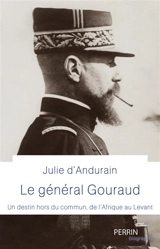 Le général Gouraud : un destin hors du commun, de l'Afrique au Levant - Julie d' Andurain