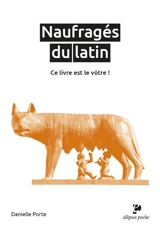 Naufragés du latin, ce livre est le vôtre ! - Danielle Porte